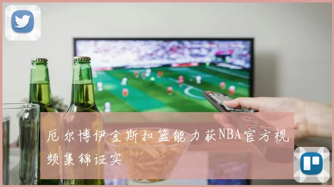 厄尔博伊金斯扣篮能力获NBA官方视频集锦证实