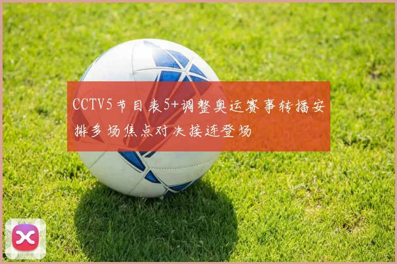 CCTV5节目表5+调整奥运赛事转播安排多场焦点对决接连登场