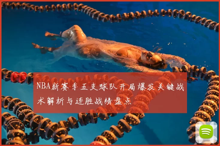 NBA新赛季五支球队开局爆发关键战术解析与连胜战绩盘点