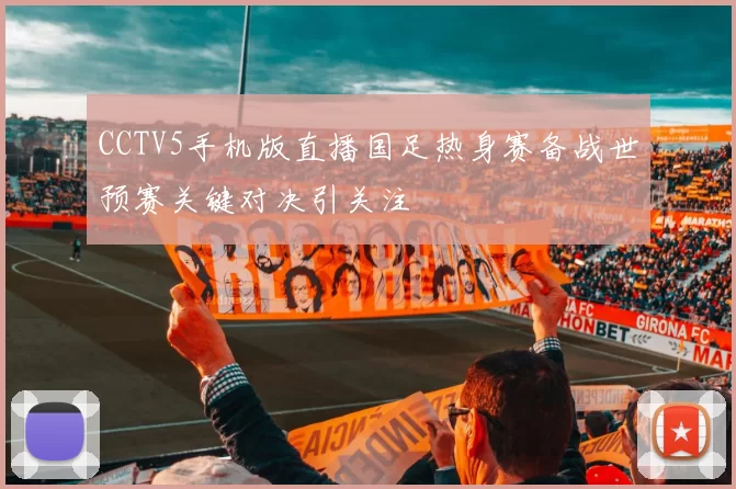 CCTV5手机版直播国足热身赛备战世预赛关键对决引关注